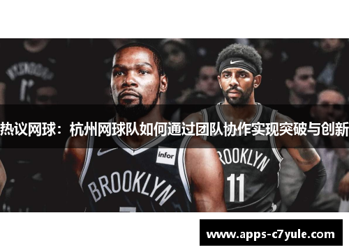 热议网球：杭州网球队如何通过团队协作实现突破与创新